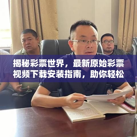 揭秘彩票世界，最新原始彩票视频下载安装指南，助你轻松探索彩票世界！
