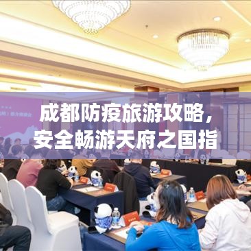 成都防疫旅游攻略,安全畅游天府之国指南