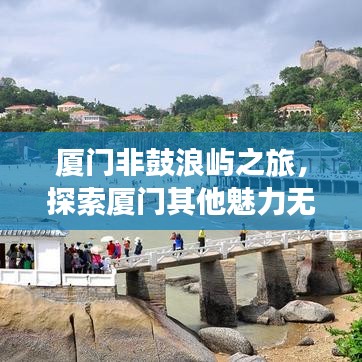 厦门非鼓浪屿之旅，探索厦门其他魅力无限的景点攻略