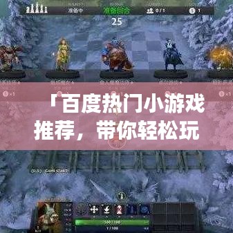 「百度热门小游戏推荐，带你轻松玩转游戏世界！」