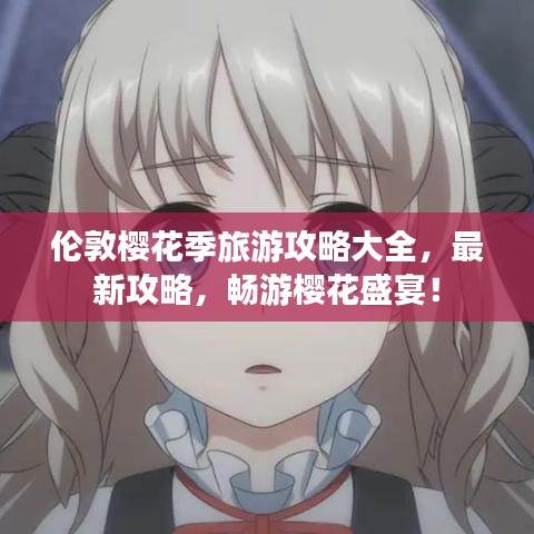 伦敦樱花季旅游攻略大全，最新攻略，畅游樱花盛宴！