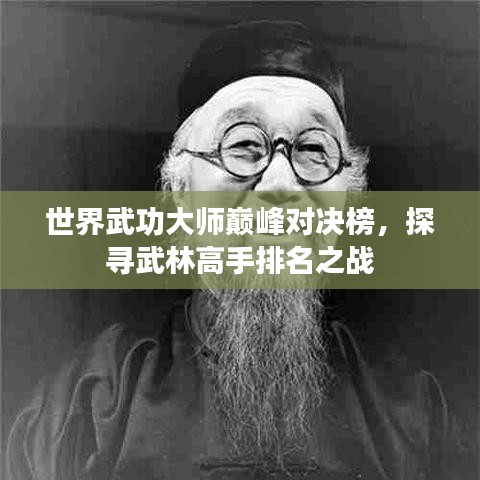 世界武功大师巅峰对决榜，探寻武林高手排名之战