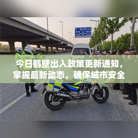 今日鹤壁出入政策更新通知，掌握最新动态，确保城市安全出行