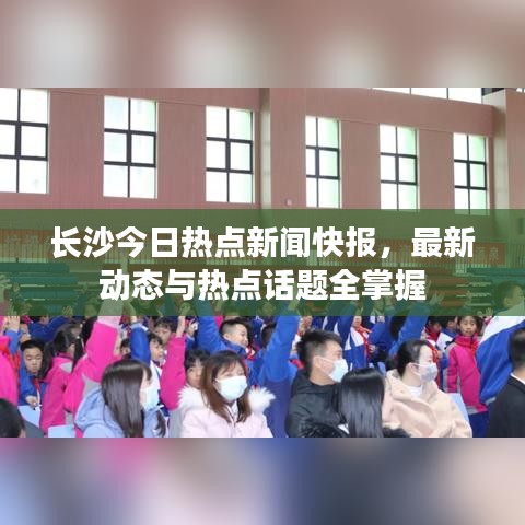 长沙今日热点新闻快报，最新动态与热点话题全掌握