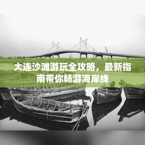 大连沙滩游玩全攻略，最新指南带你畅游海岸线