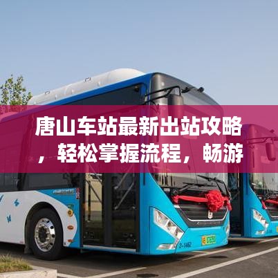 唐山车站最新出站攻略，轻松掌握流程，畅游唐山不迷茫