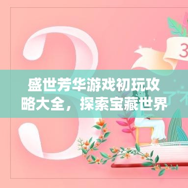 盛世芳华游戏初玩攻略大全，探索宝藏世界的新篇章