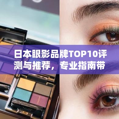 日本眼影品牌TOP10评测与推荐，专业指南带你领略最佳选择