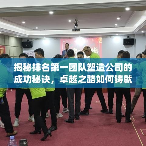 揭秘排名第一团队塑造公司的成功秘诀,卓越之路如何铸就?