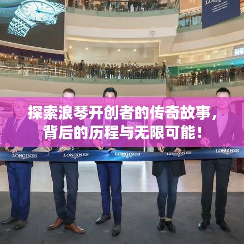 探索浪琴开创者的传奇故事,背后的历程与无限可能!