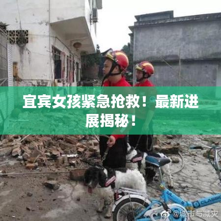 宜宾女孩紧急抢救！最新进展揭秘！