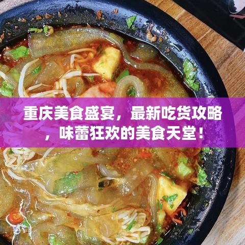 重庆美食盛宴,最新吃货攻略,味蕾狂欢的美食天堂!