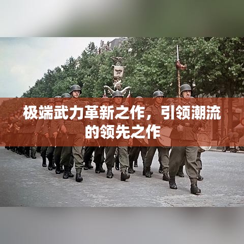 极端武力革新之作，引领潮流的领先之作