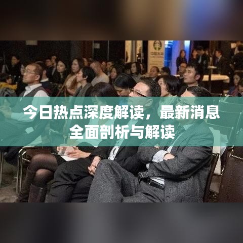 今日热点深度解读，最新消息全面剖析与解读