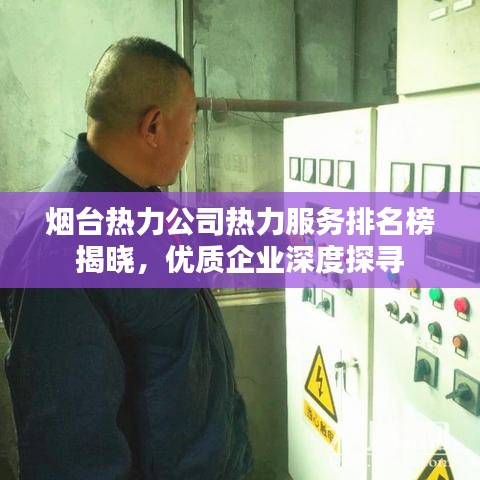 烟台热力公司热力服务排名榜揭晓，优质企业深度探寻