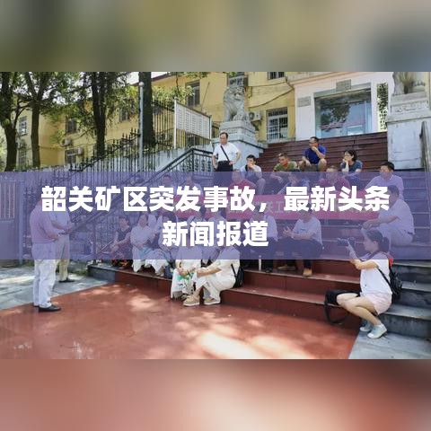 韶关矿区突发事故，最新头条新闻报道