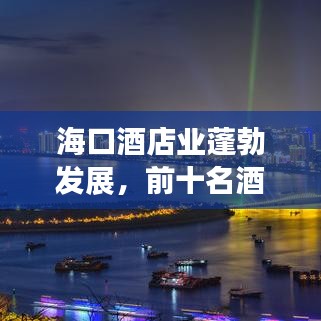 海口酒店业蓬勃发展，前十名酒店招聘，机遇与挑战并存