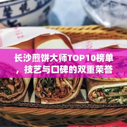 长沙煎饼大师TOP10榜单,技艺与口碑的双重荣誉认证