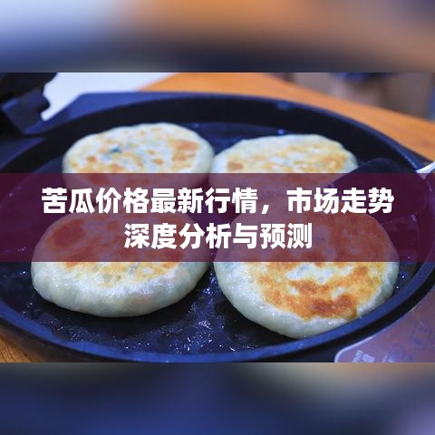 苦瓜价格最新行情,市场走势深度分析与预测