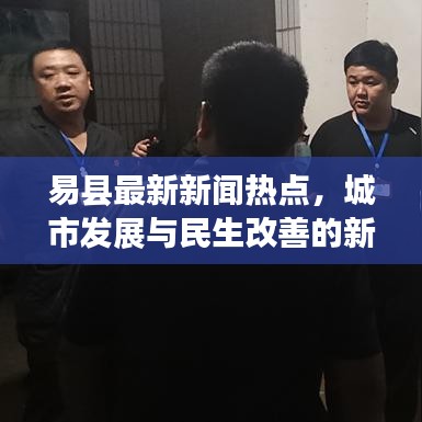 易县最新新闻热点，城市发展与民生改善的新篇章