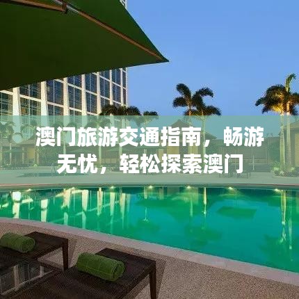 澳门旅游交通指南，畅游无忧，轻松探索澳门