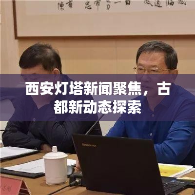 西安灯塔新闻聚焦，古都新动态探索