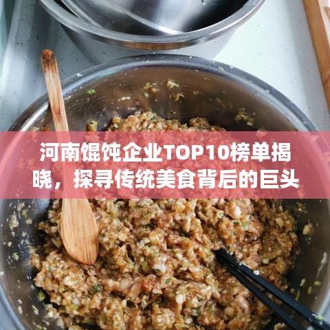河南馄饨企业TOP10榜单揭晓，探寻传统美食背后的巨头企业