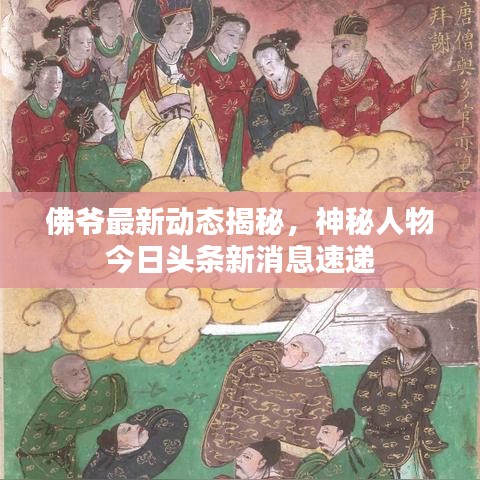 佛爷最新动态揭秘,神秘人物今日头条新消息速递