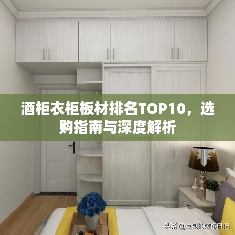 酒柜衣柜板材排名TOP10，选购指南与深度解析