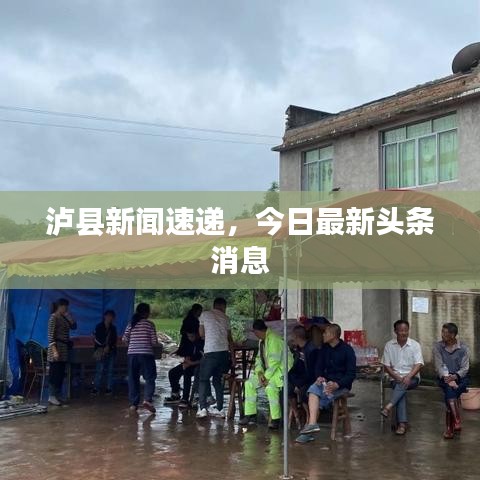 泸县新闻速递，今日最新头条消息
