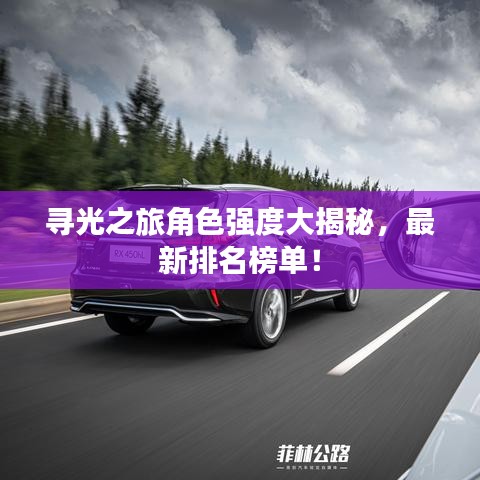 寻光之旅角色强度大揭秘，最新排名榜单！