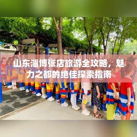 山东淄博张店旅游全攻略，魅力之都的绝佳探索指南