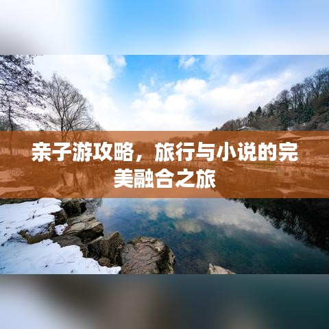 亲子游攻略，旅行与小说的完美融合之旅
