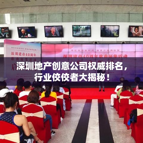 深圳地产创意公司权威排名，行业佼佼者大揭秘！