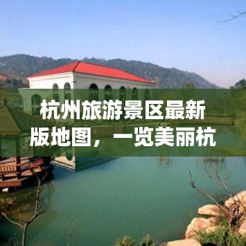 杭州旅游景区最新版地图，一览美丽杭州的绝佳指南