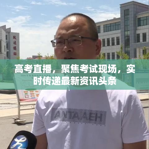 高考直播,聚焦考试现场,实时传递最新资讯头条