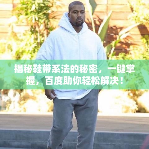 揭秘鞋带系法的秘密，一键掌握，百度助你轻松解决！