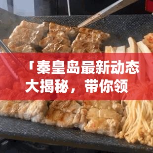 「秦皇岛最新动态大揭秘,带你领略新闻热点,一网打尽!」