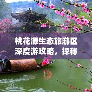 桃花源生态旅游区深度游攻略，探秘人间仙境的绝佳指南