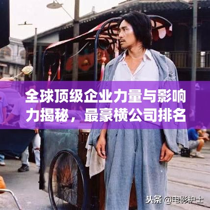 全球顶级企业力量与影响力揭秘，最豪横公司排名榜单重磅出炉！