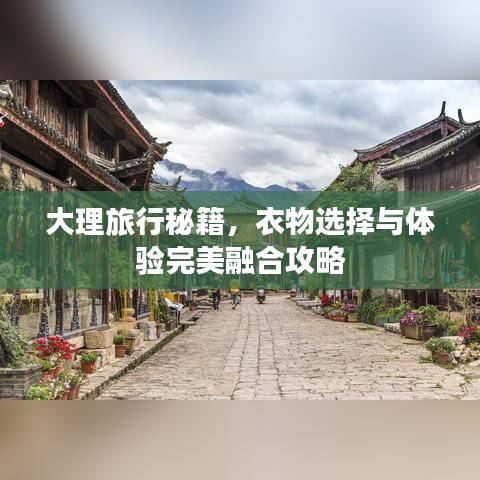 大理旅行秘籍，衣物选择与体验完美融合攻略
