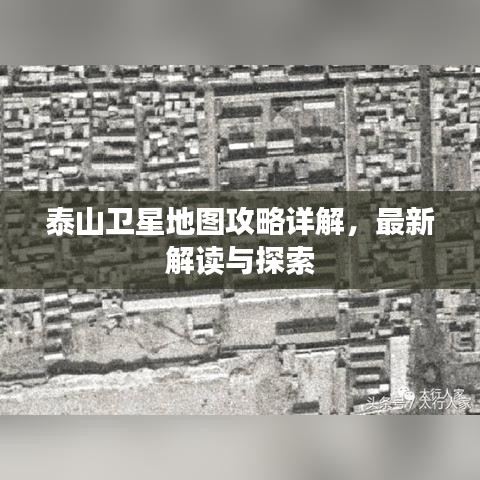 泰山卫星地图攻略详解，最新解读与探索