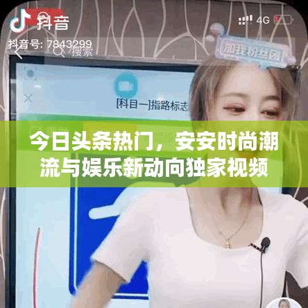 今日头条热门，安安时尚潮流与娱乐新动向独家视频解析