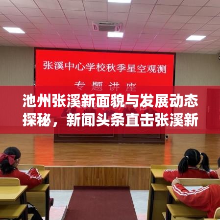 池州张溪新面貌与发展动态探秘，新闻头条直击张溪新进展