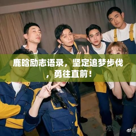 鹿晗励志语录，坚定追梦步伐，勇往直前！
