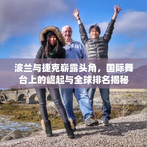 波兰与捷克崭露头角，国际舞台上的崛起与全球排名揭秘