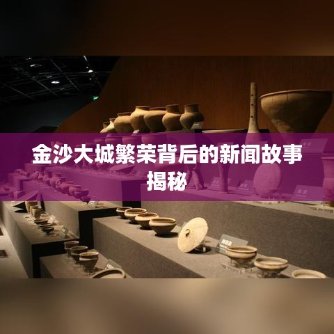 金沙大城繁荣背后的新闻故事揭秘