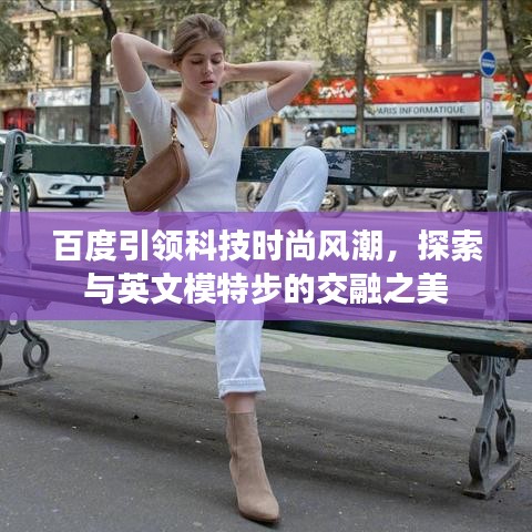 百度引领科技时尚风潮，探索与英文模特步的交融之美