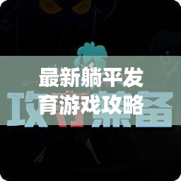 最新躺平发育游戏攻略，轻松成为顶尖玩家！掌握游戏技巧，轻松上分！