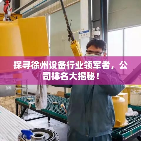 探寻徐州设备行业领军者，公司排名大揭秘！